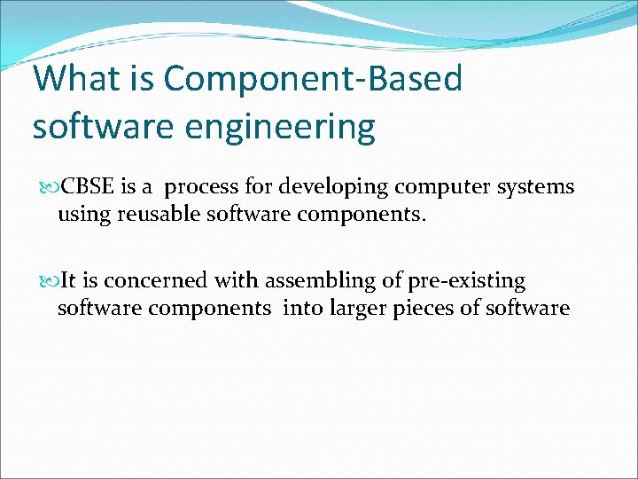 What is Component-Based software engineering CBSE is a process for developing computer systems using