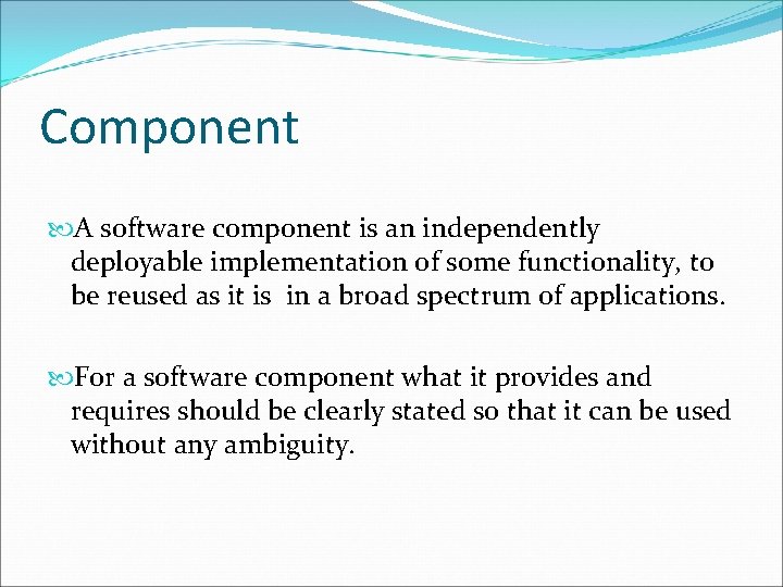 Component A software component is an independently deployable implementation of some functionality, to be