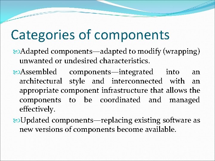 Categories of components Adapted components—adapted to modify (wrapping) unwanted or undesired characteristics. Assembled components—integrated