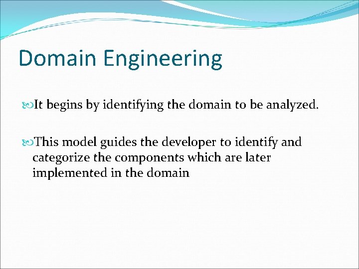 Domain Engineering It begins by identifying the domain to be analyzed. This model guides