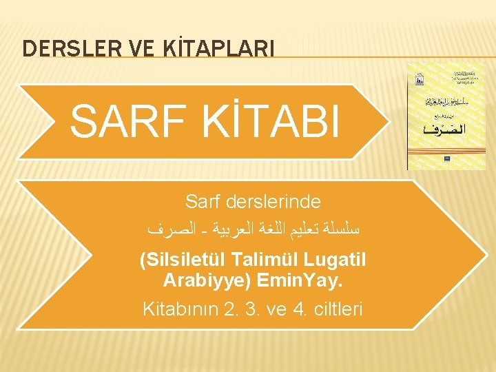 DERSLER VE KİTAPLARI SARF KİTABI Sarf derslerinde ﺍﻟﺼﺮﻑ - ﺳﻠﺴﻠﺔ ﺗﻌﻠﻴﻢ ﺍﻟﻠﻐﺔ ﺍﻟﻌﺮﺑﻴﺔ (Silsiletül