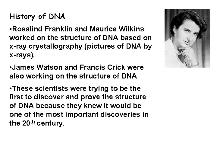 History of DNA • Rosalind Franklin and Maurice Wilkins worked on the structure of