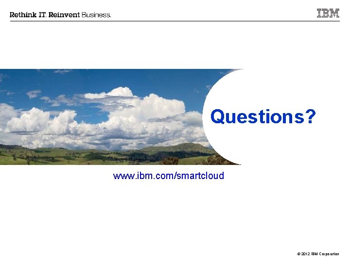 Questions? www. ibm. com/smartcloud © 2012 IBM Corporation 