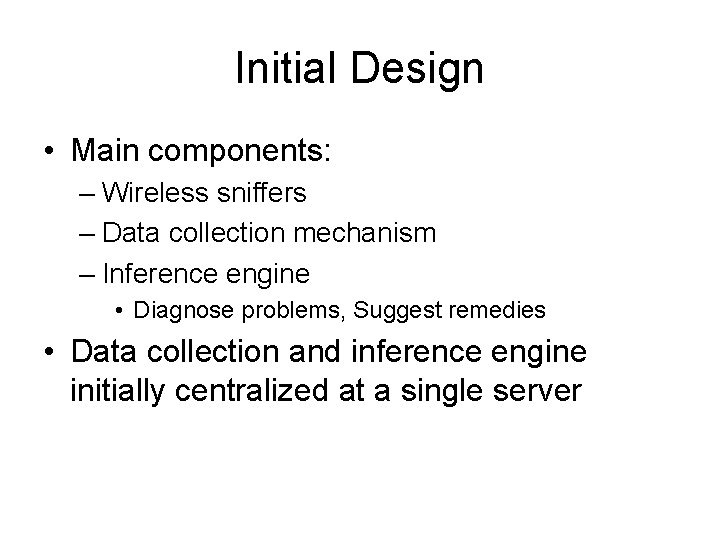 Initial Design • Main components: – Wireless sniffers – Data collection mechanism – Inference