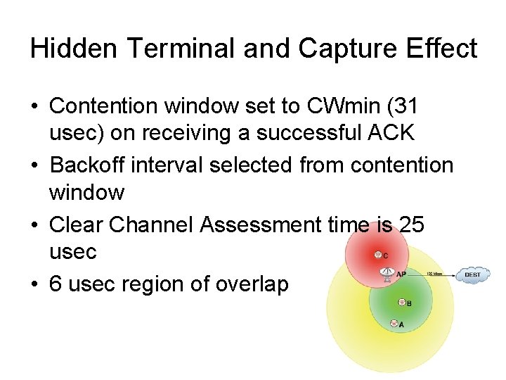 Hidden Terminal and Capture Effect • Contention window set to CWmin (31 usec) on
