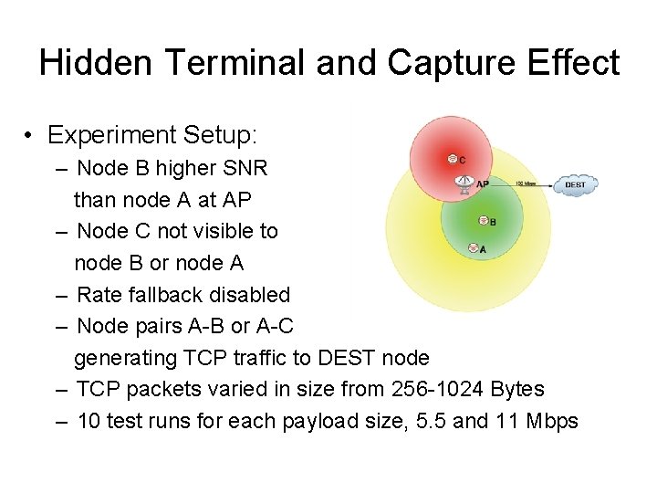 Hidden Terminal and Capture Effect • Experiment Setup: – Node B higher SNR than