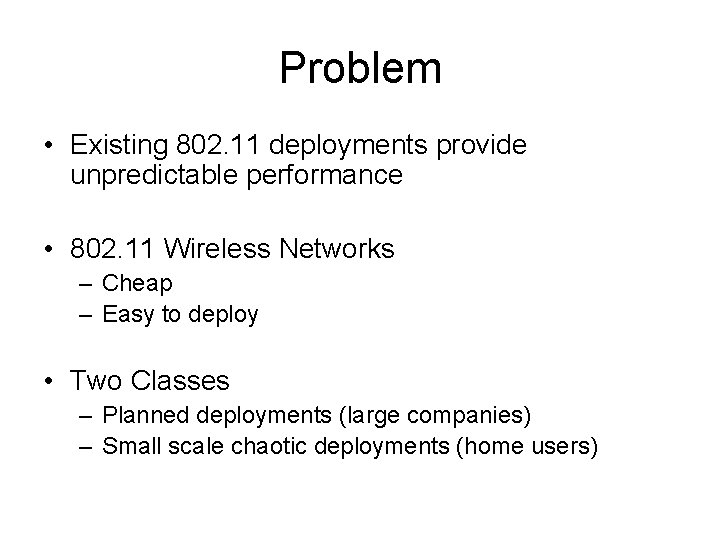 Problem • Existing 802. 11 deployments provide unpredictable performance • 802. 11 Wireless Networks