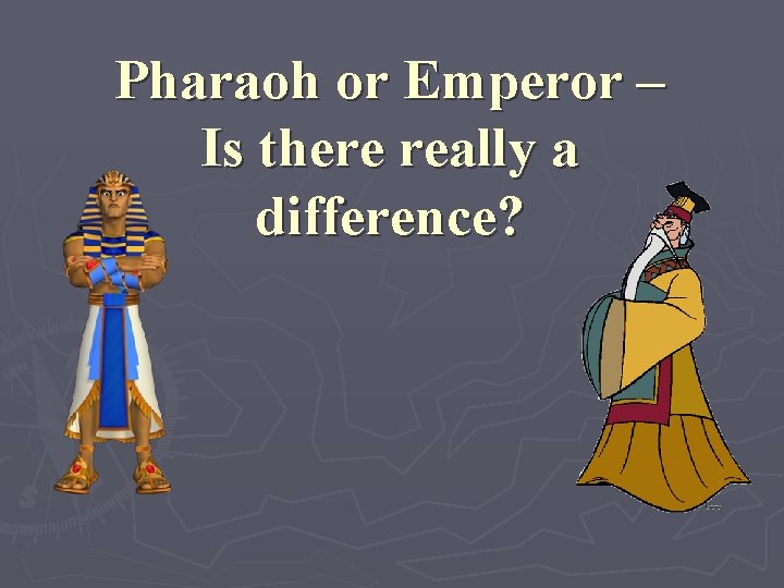 Pharaoh or Emperor – Is there really a difference? 