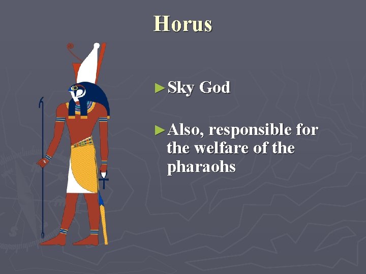 Horus ►Sky God ►Also, responsible for the welfare of the pharaohs 