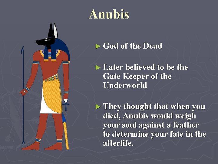 Anubis ► God of the Dead ► Later believed to be the Gate Keeper