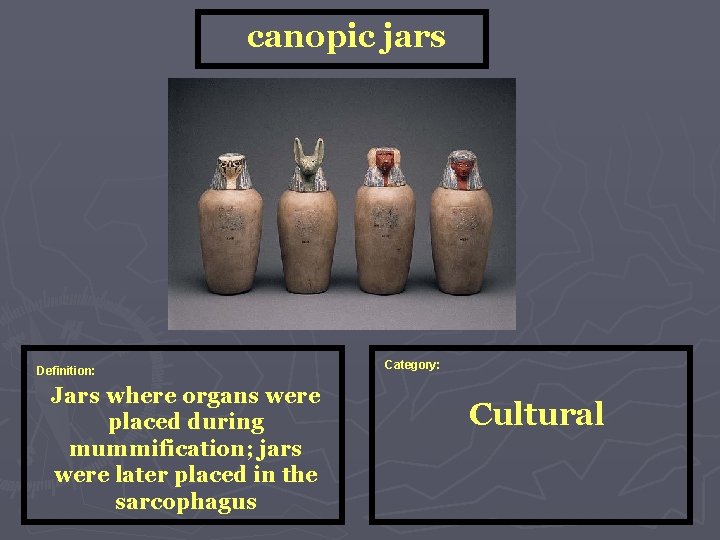 canopic jars Definition: Jars where organs were placed during mummification; jars were later placed