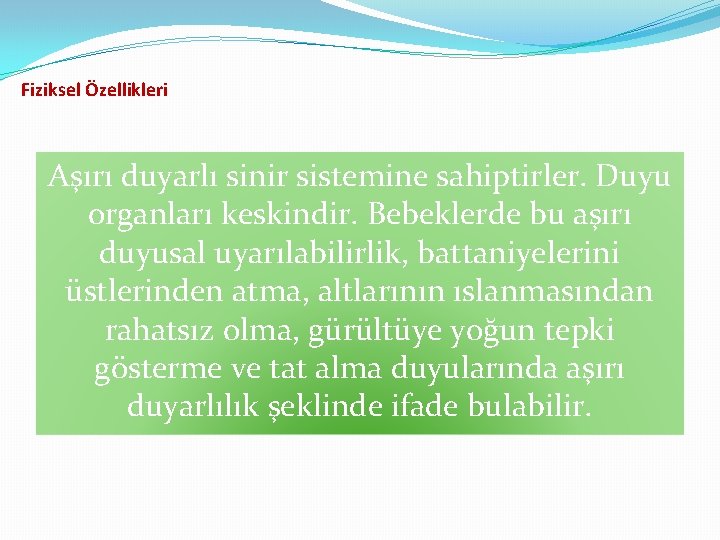 Fiziksel Özellikleri Aşırı duyarlı sinir sistemine sahiptirler. Duyu organları keskindir. Bebeklerde bu aşırı duyusal