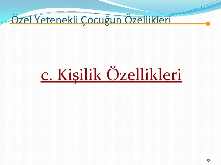 Özel Yetenekli Çocuğun Özellikleri c. Kişilik Özellikleri 25 