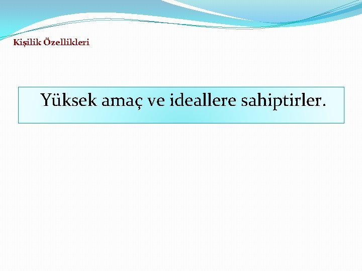 Kişilik Özellikleri Yüksek amaç ve ideallere sahiptirler. 