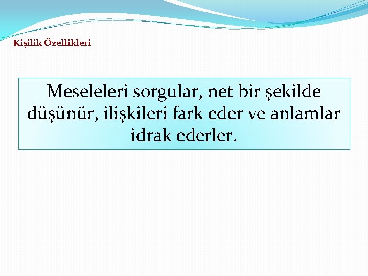 Kişilik Özellikleri Meseleleri sorgular, net bir şekilde düşünür, ilişkileri fark eder ve anlamlar idrak