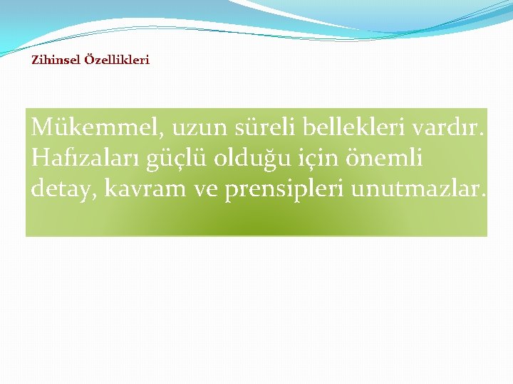 Zihinsel Özellikleri Mükemmel, uzun süreli bellekleri vardır. Hafızaları güçlü olduğu için önemli detay, kavram