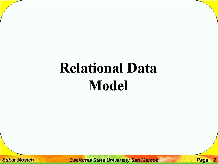Relational Data Model Sahar Mosleh California State University San Marcos Page 2 