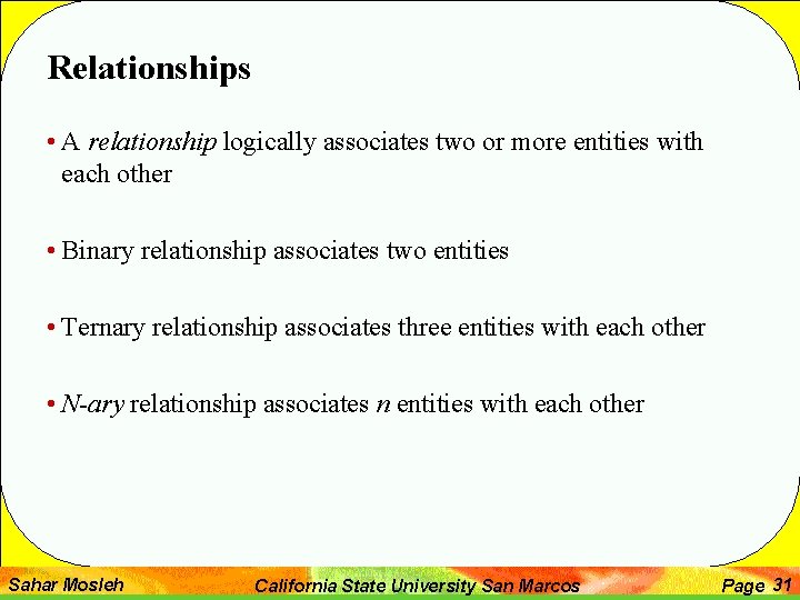 Relationships • A relationship logically associates two or more entities with each other •