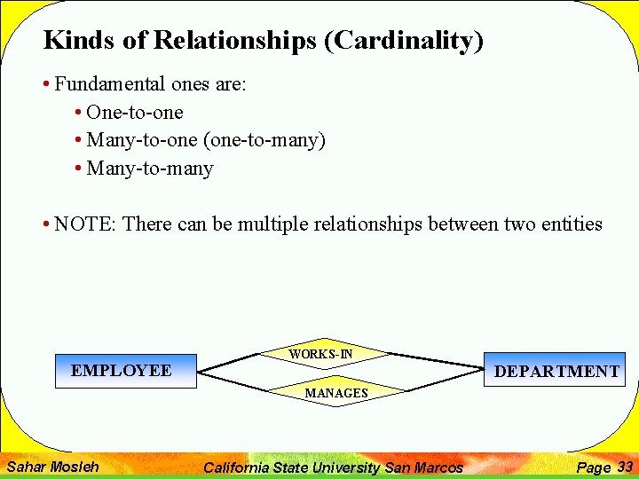 Kinds of Relationships (Cardinality) • Fundamental ones are: • One-to-one • Many-to-one (one-to-many) •