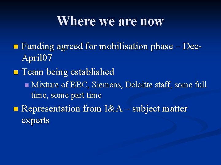 Where we are now Funding agreed for mobilisation phase – Dec. April 07 n