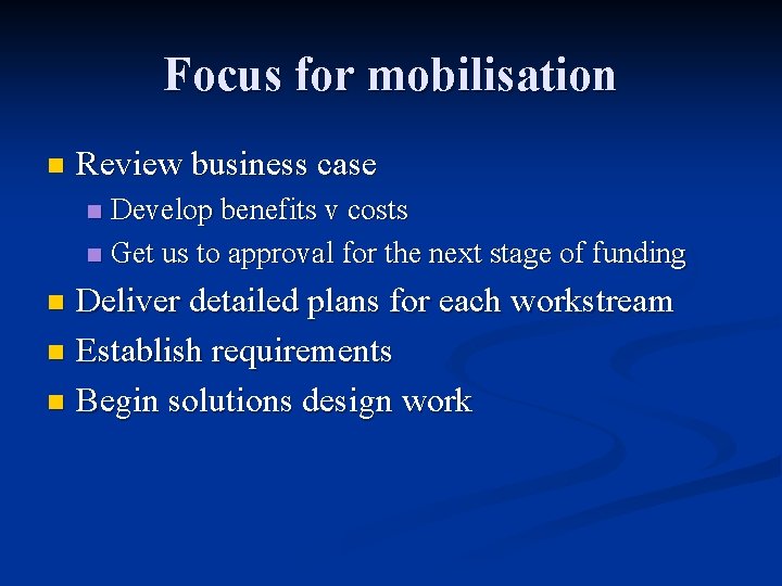 Focus for mobilisation n Review business case Develop benefits v costs n Get us