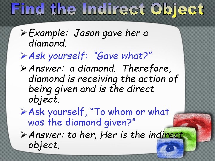 Ø Example: Jason gave her a diamond. Ø Ask yourself: “Gave what? ” Ø