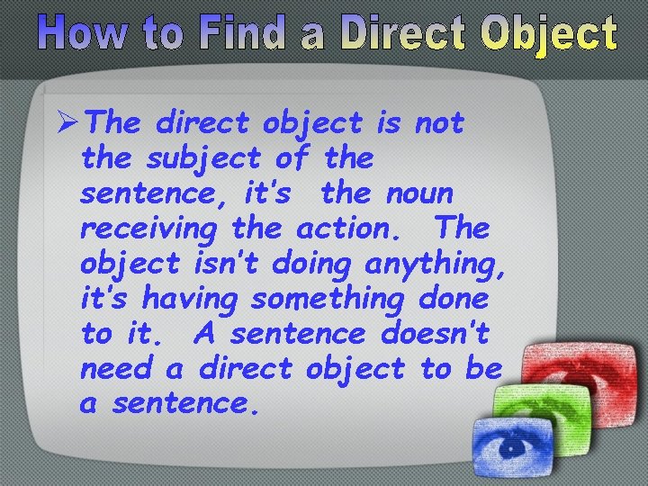 ØThe direct object is not the subject of the sentence, it’s the noun receiving