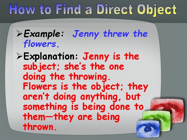ØExample: Jenny threw the flowers. ØExplanation: Jenny is the subject; she’s the one doing