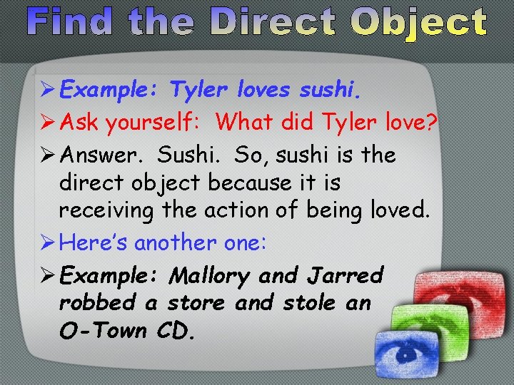 Ø Example: Tyler loves sushi. Ø Ask yourself: What did Tyler love? Ø Answer.