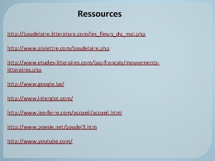 Ressources http: //baudelaire. litteratura. com/les_fleurs_du_mal. php http: //www. alalettre. com/baudelaire. php http: //www. etudes-litteraires. Ressources http: //baudelaire. litteratura. com/les_fleurs_du_mal. php http: //www. alalettre. com/baudelaire. php http: //www. etudes-litteraires.