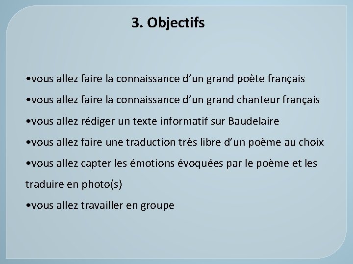 3. Objectifs • vous allez faire la connaissance d’un grand poète français • vous 3. Objectifs • vous allez faire la connaissance d’un grand poète français • vous