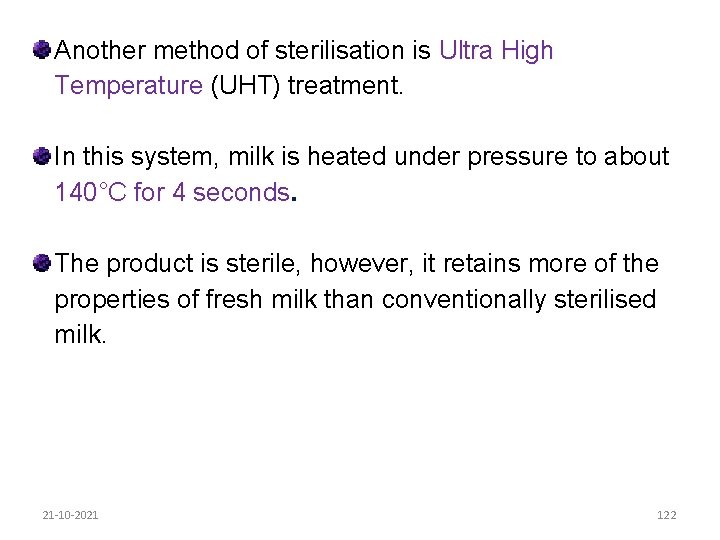 Another method of sterilisation is Ultra High Temperature (UHT) treatment. In this system, milk