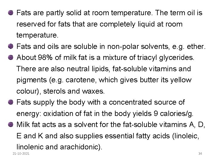 Fats are partly solid at room temperature. The term oil is reserved for fats