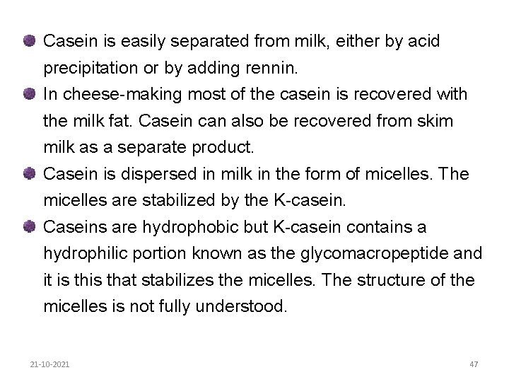 Casein is easily separated from milk, either by acid precipitation or by adding rennin.