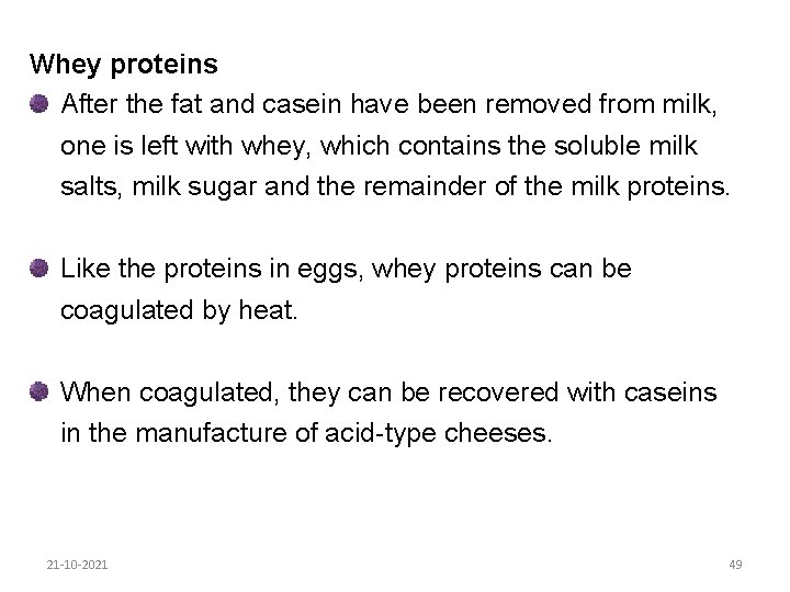 Whey proteins After the fat and casein have been removed from milk, one is