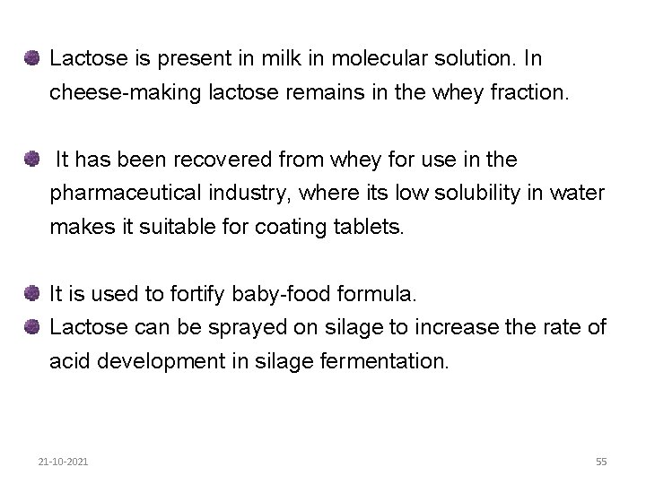 Lactose is present in milk in molecular solution. In cheese-making lactose remains in the