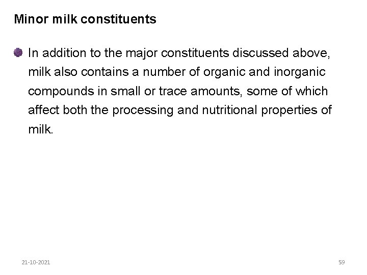 Minor milk constituents In addition to the major constituents discussed above, milk also contains