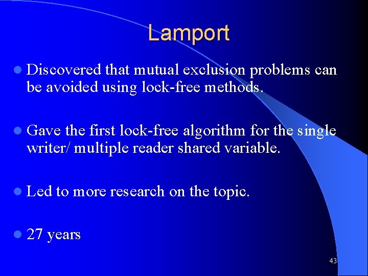 Lamport l Discovered that mutual exclusion problems can be avoided using lock-free methods. l
