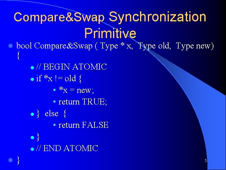 Compare&Swap Synchronization Primitive bool Compare&Swap ( Type * x, Type old, Type new) {