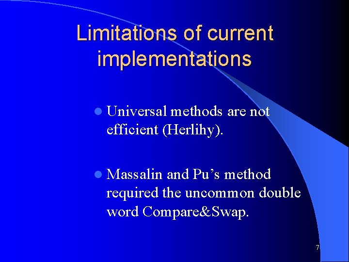 Limitations of current implementations l Universal methods are not efficient (Herlihy). l Massalin and