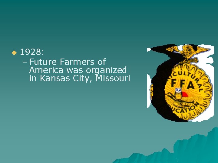 u 1928: – Future Farmers of America was organized in Kansas City, Missouri 