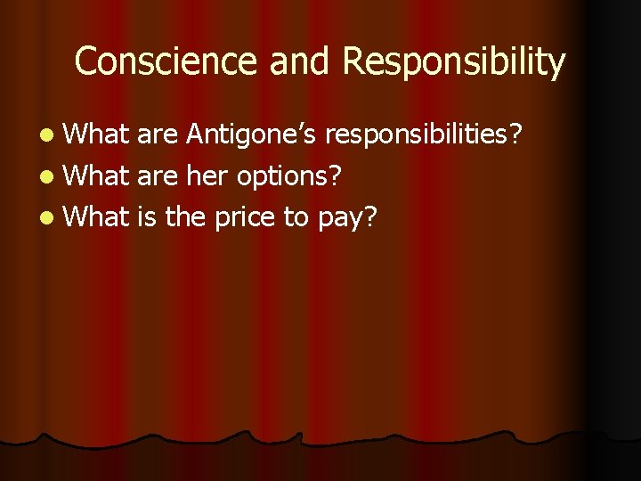 Conscience and Responsibility l What are Antigone’s responsibilities? l What are her options? l