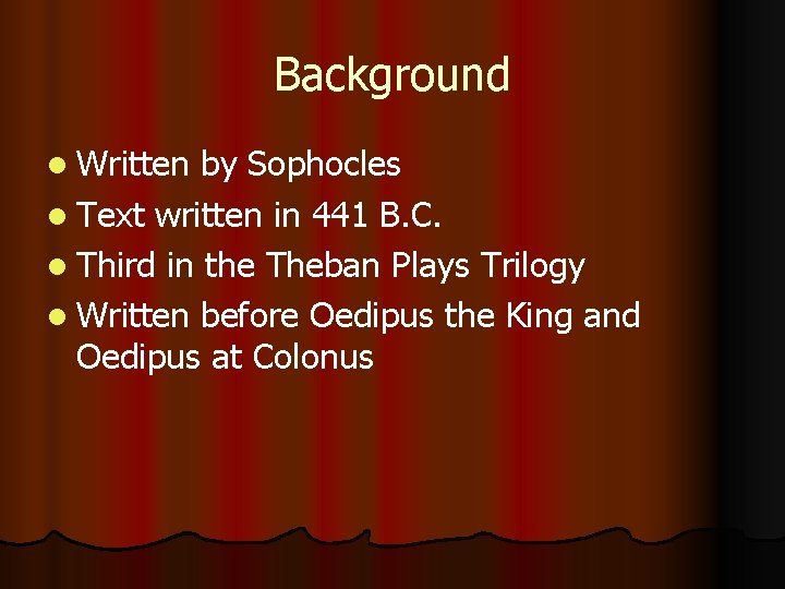Background l Written by Sophocles l Text written in 441 B. C. l Third