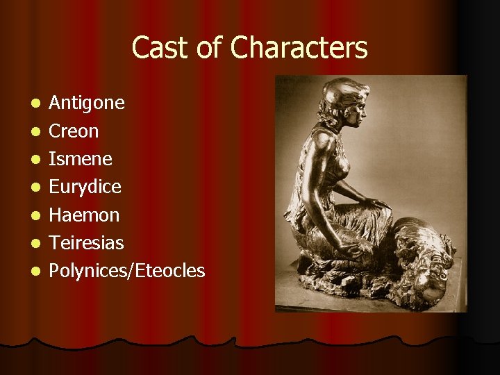 Cast of Characters l l l l Antigone Creon Ismene Eurydice Haemon Teiresias Polynices/Eteocles
