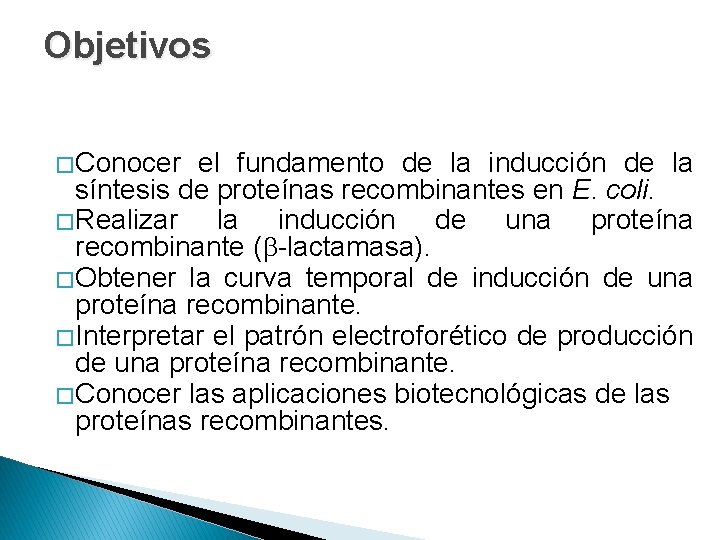 Objetivos � Conocer el fundamento de la inducción de la síntesis de proteínas recombinantes