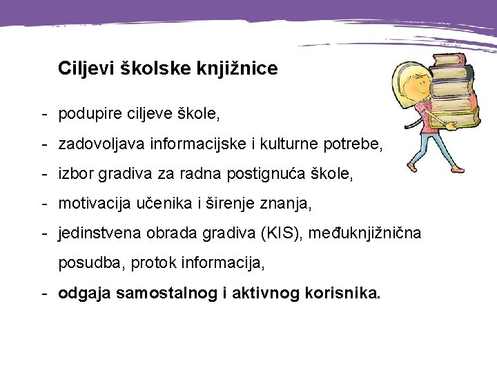 Ciljevi školske knjižnice - podupire ciljeve škole, - zadovoljava informacijske i kulturne potrebe, -