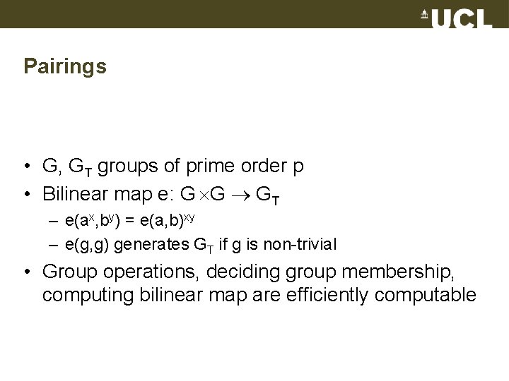 Pairings • G, GT groups of prime order p • Bilinear map e: G