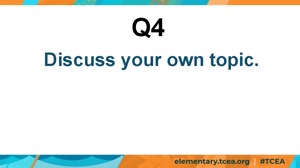 Q 4 Discuss your own topic. 