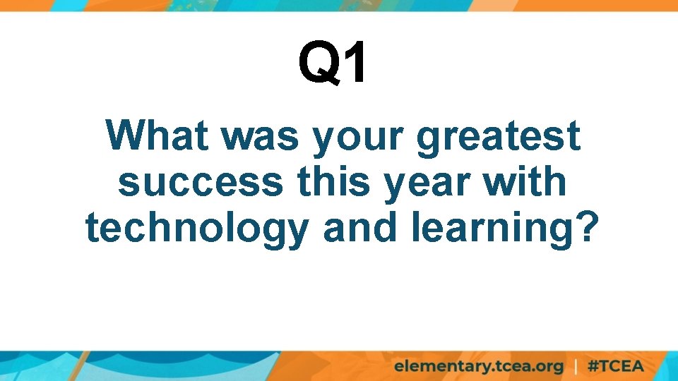 Q 1 What was your greatest success this year with technology and learning? 