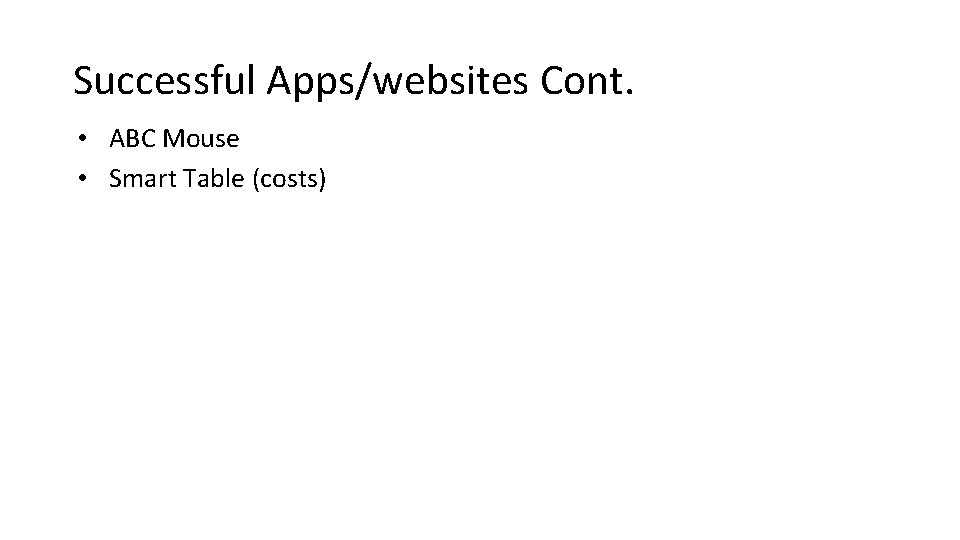 Successful Apps/websites Cont. • ABC Mouse • Smart Table (costs) 